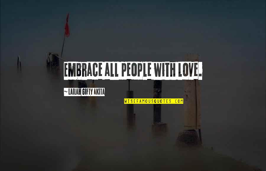 Love Faith Family Quotes By Lailah Gifty Akita: Embrace all people with love.