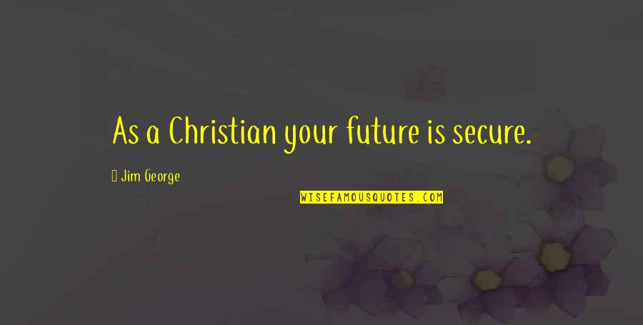 Love Faith God Quotes By Jim George: As a Christian your future is secure.