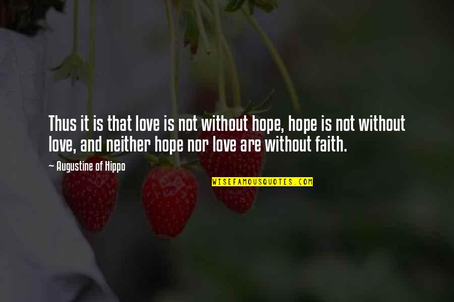Love Faith Hope Quotes By Augustine Of Hippo: Thus it is that love is not without