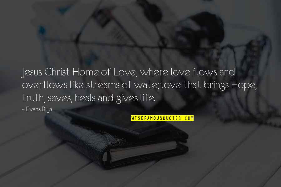 Love Faith Hope Quotes By Evans Biya: Jesus Christ Home of Love, where love flows