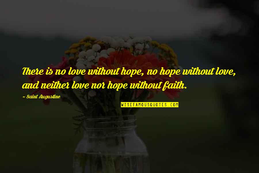 Love Faith Hope Quotes By Saint Augustine: There is no love without hope, no hope