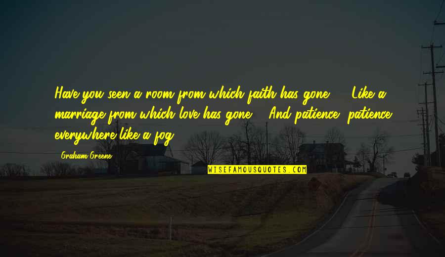 Love Faith Patience Quotes By Graham Greene: Have you seen a room from which faith