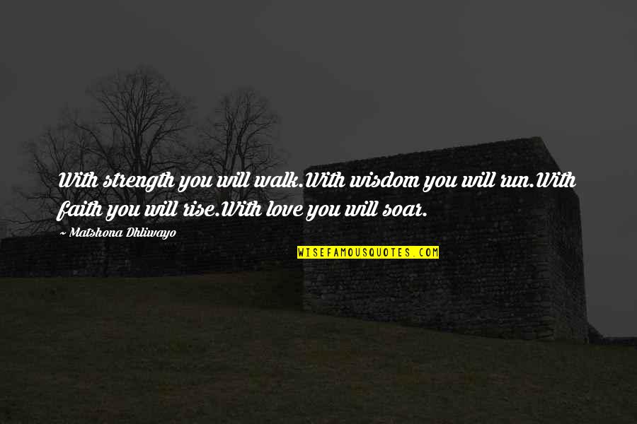 Love Faith Quotes Quotes By Matshona Dhliwayo: With strength you will walk.With wisdom you will