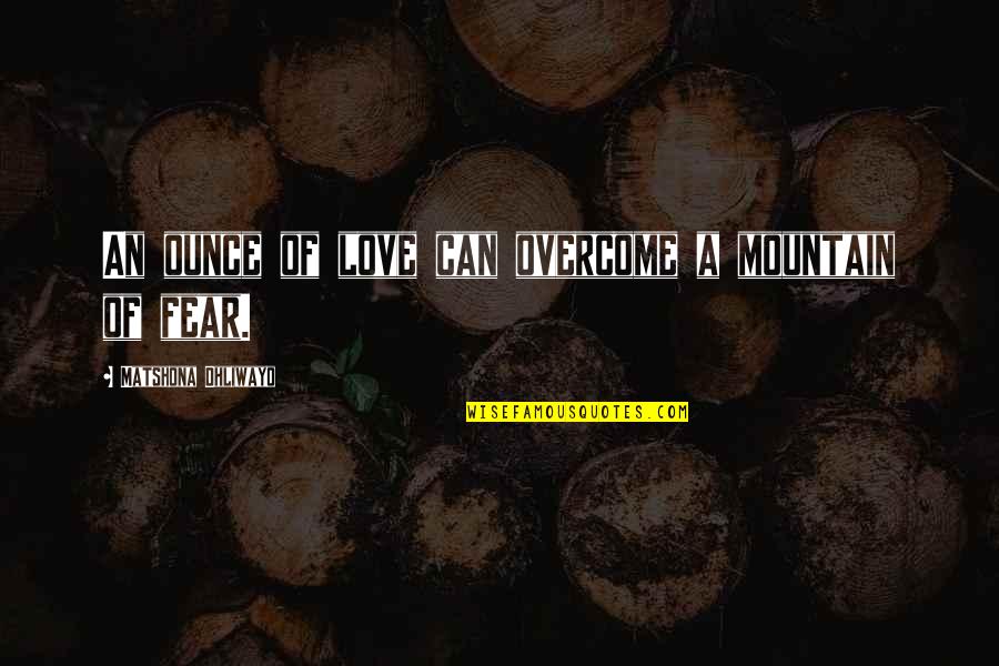 Love Faith Quotes Quotes By Matshona Dhliwayo: An ounce of love can overcome a mountain