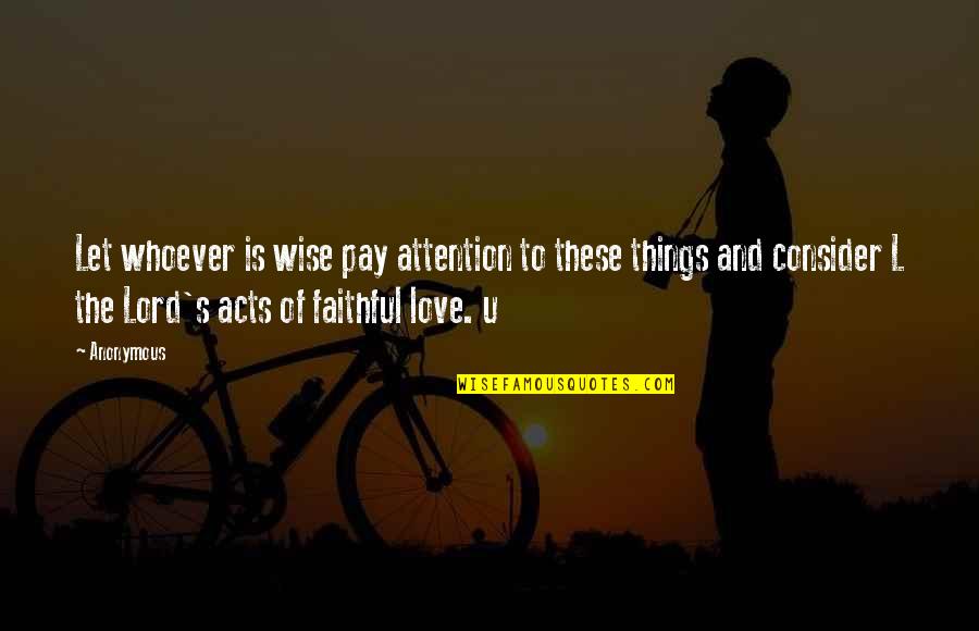 Love Faithful Quotes By Anonymous: Let whoever is wise pay attention to these Love Faithful Quotes By Anonymous: Let whoever is wise pay attention to these