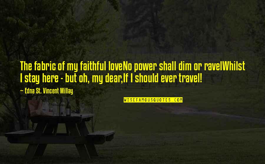Love Faithful Quotes By Edna St. Vincent Millay: The fabric of my faithful loveNo power shall Love Faithful Quotes By Edna St. Vincent Millay: The fabric of my faithful loveNo power shall