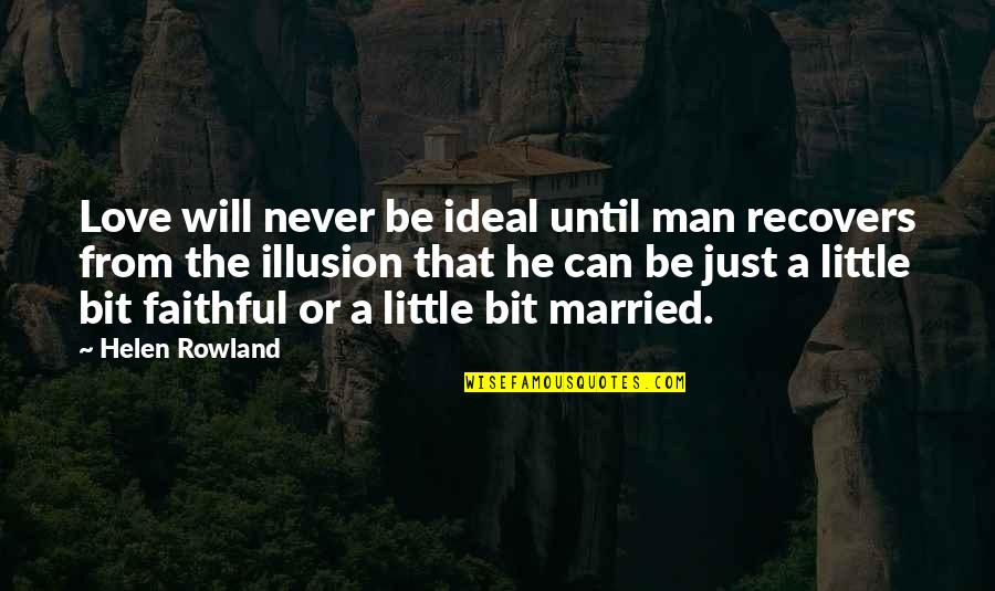 Love Faithful Quotes By Helen Rowland: Love will never be ideal until man recovers Love Faithful Quotes By Helen Rowland: Love will never be ideal until man recovers