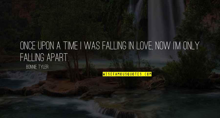 Love Falling Apart Quotes By Bonnie Tyler: Once upon a time I was falling in