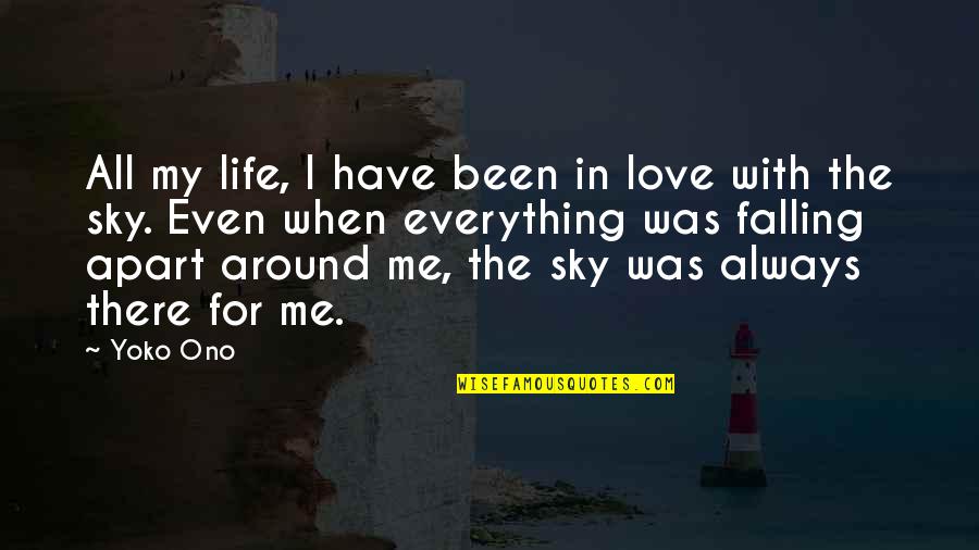 Love Falling Apart Quotes By Yoko Ono: All my life, I have been in love