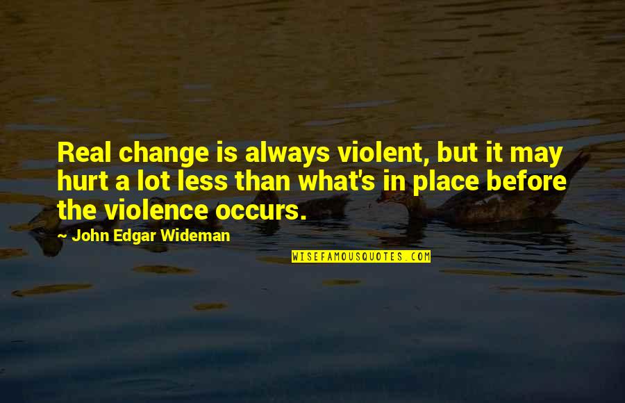 Love Falling Into Place Quotes By John Edgar Wideman: Real change is always violent, but it may Love Falling Into Place Quotes By John Edgar Wideman: Real change is always violent, but it may