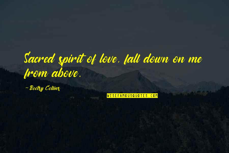 Love Falling Quotes By Bootsy Collins: Sacred spirit of love, fall down on me