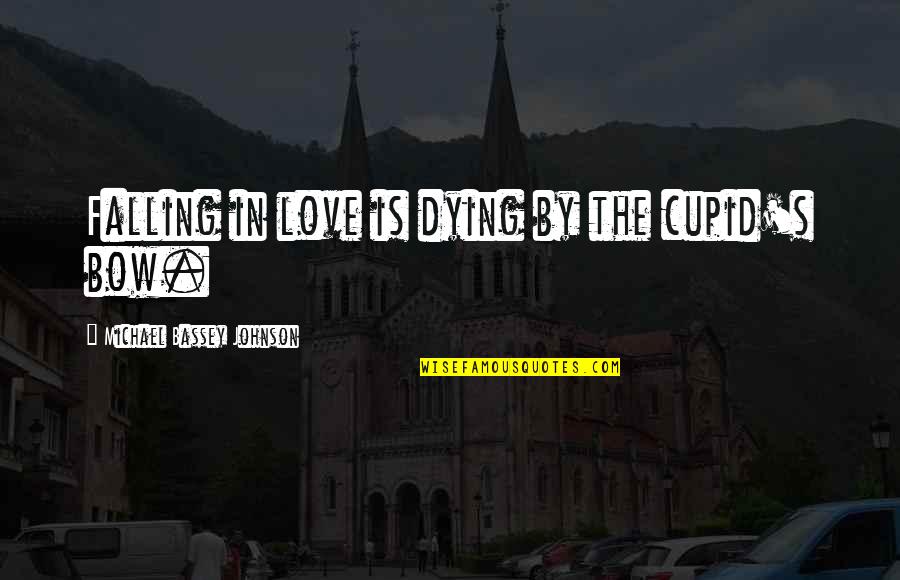 Love Falling Quotes By Michael Bassey Johnson: Falling in love is dying by the cupid's