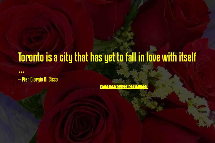 Love Falling Quotes By Pier Giorgio Di Cicco: Toronto is a city that has yet to