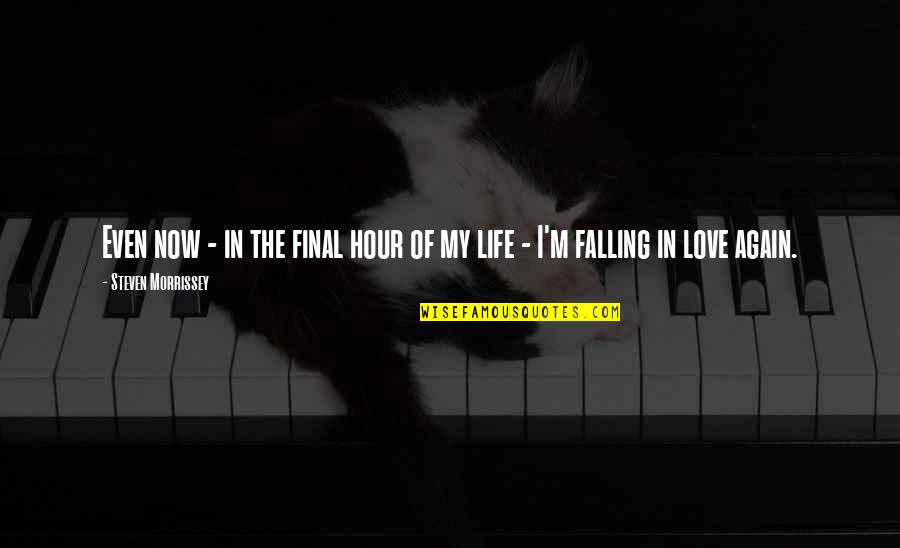 Love Falling Quotes By Steven Morrissey: Even now - in the final hour of