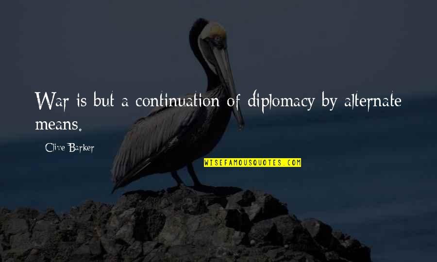 Love Familiar Quotes By Clive Barker: War is but a continuation of diplomacy by