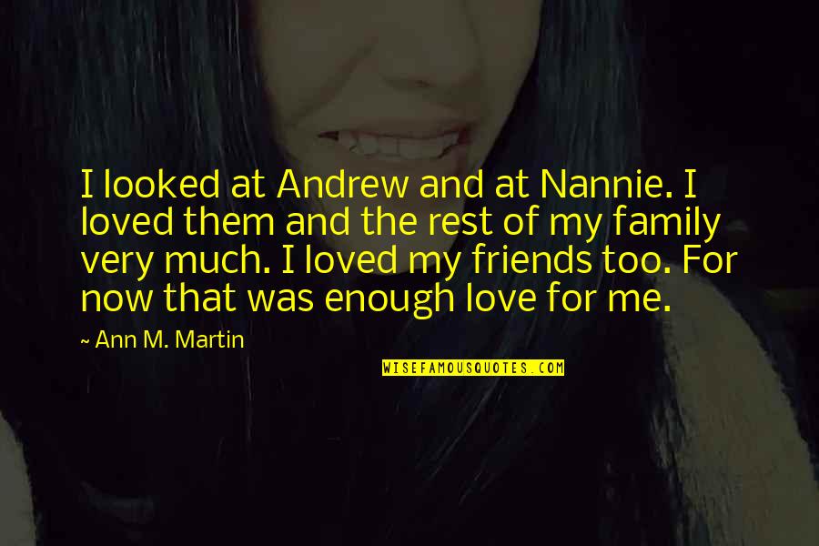 Love Family And Friends Quotes By Ann M. Martin: I looked at Andrew and at Nannie. I