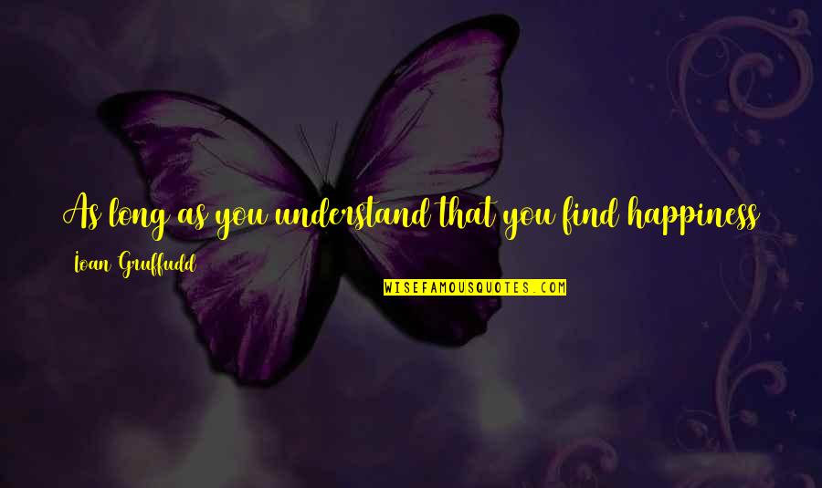 Love Family And Friends Quotes By Ioan Gruffudd: As long as you understand that you find
