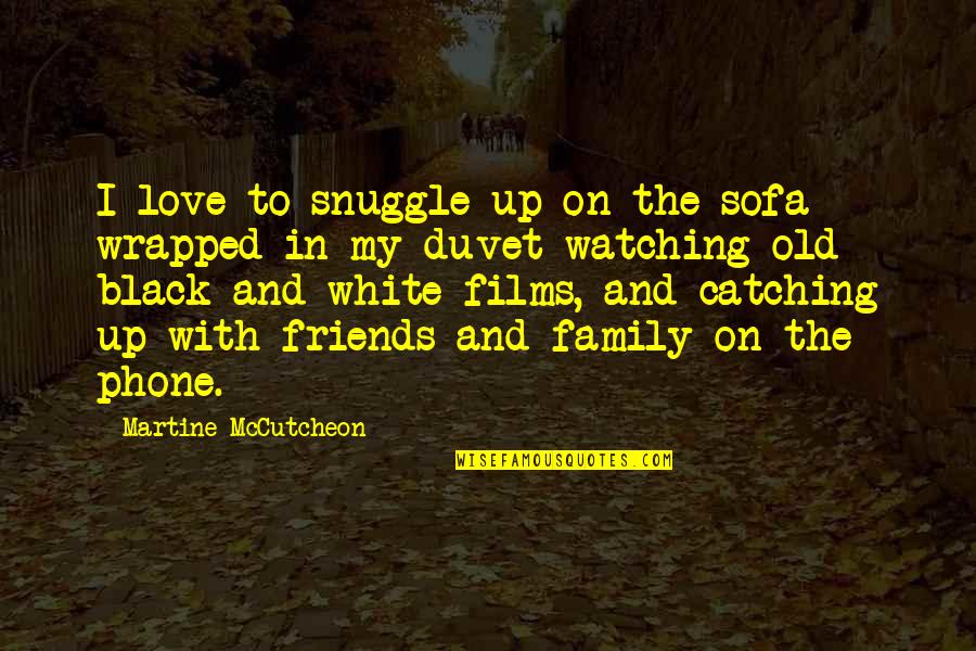Love Family And Friends Quotes By Martine McCutcheon: I love to snuggle up on the sofa Love Family And Friends Quotes By Martine McCutcheon: I love to snuggle up on the sofa