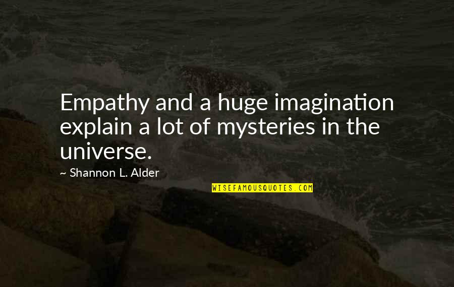 Love Family And Friends Quotes By Shannon L. Alder: Empathy and a huge imagination explain a lot Love Family And Friends Quotes By Shannon L. Alder: Empathy and a huge imagination explain a lot