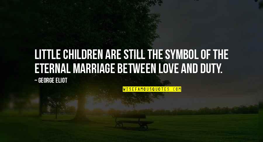 Love Family And Marriage Quotes By George Eliot: Little children are still the symbol of the