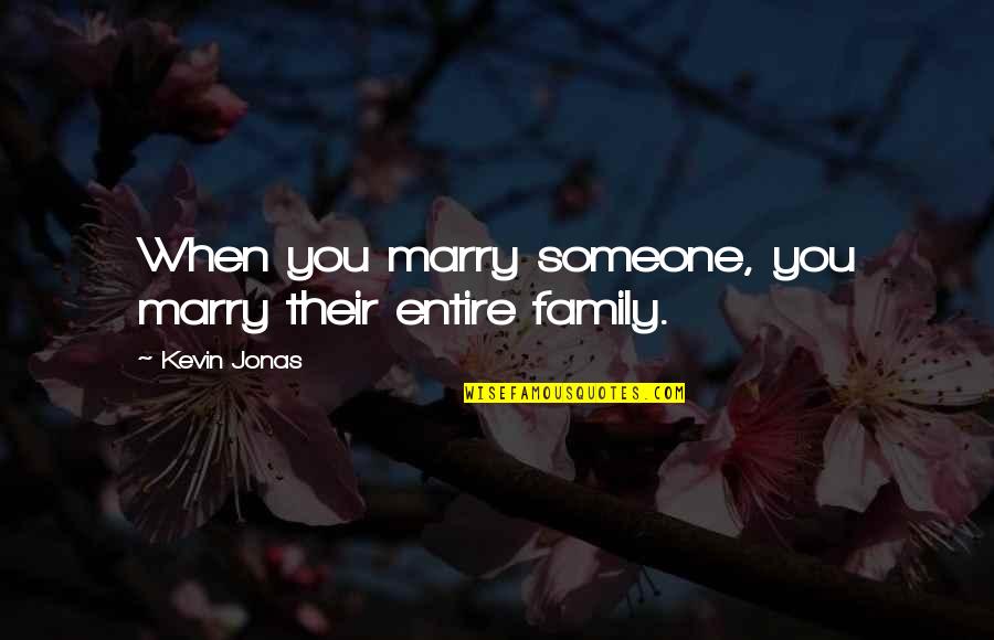 Love Family And Marriage Quotes By Kevin Jonas: When you marry someone, you marry their entire