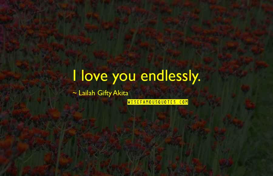 Love Family And Marriage Quotes By Lailah Gifty Akita: I love you endlessly.