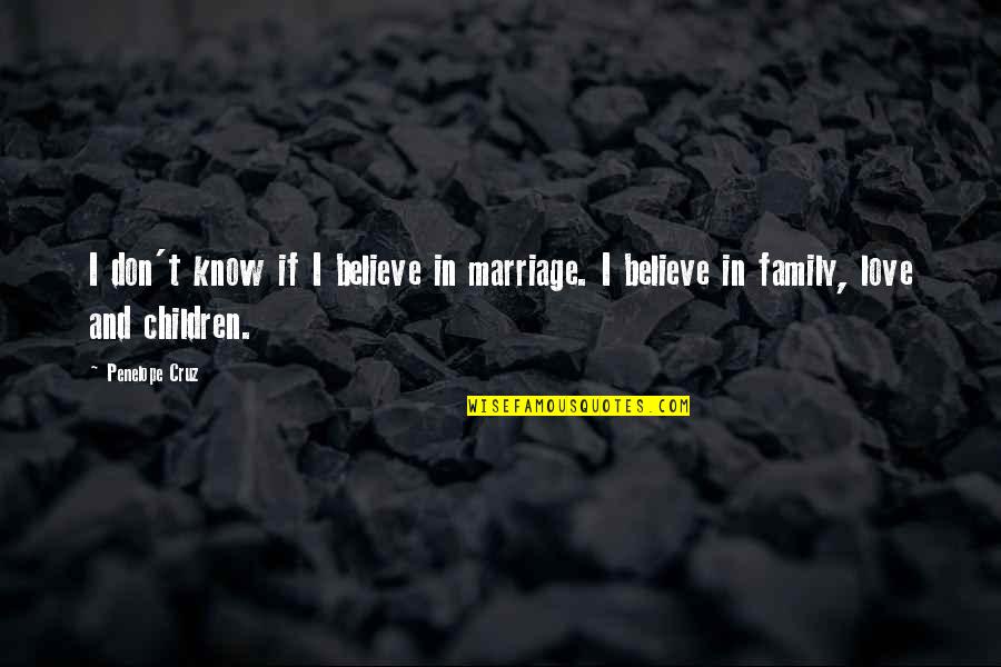 Love Family And Marriage Quotes By Penelope Cruz: I don't know if I believe in marriage.