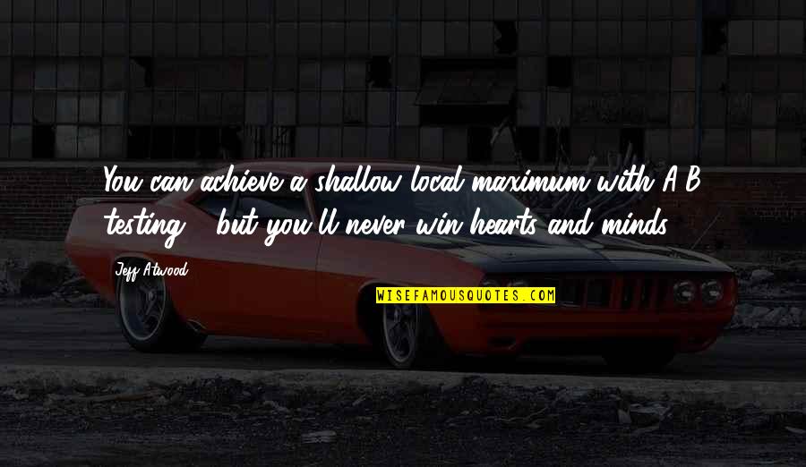 Love Famous Movies Quotes By Jeff Atwood: You can achieve a shallow local maximum with