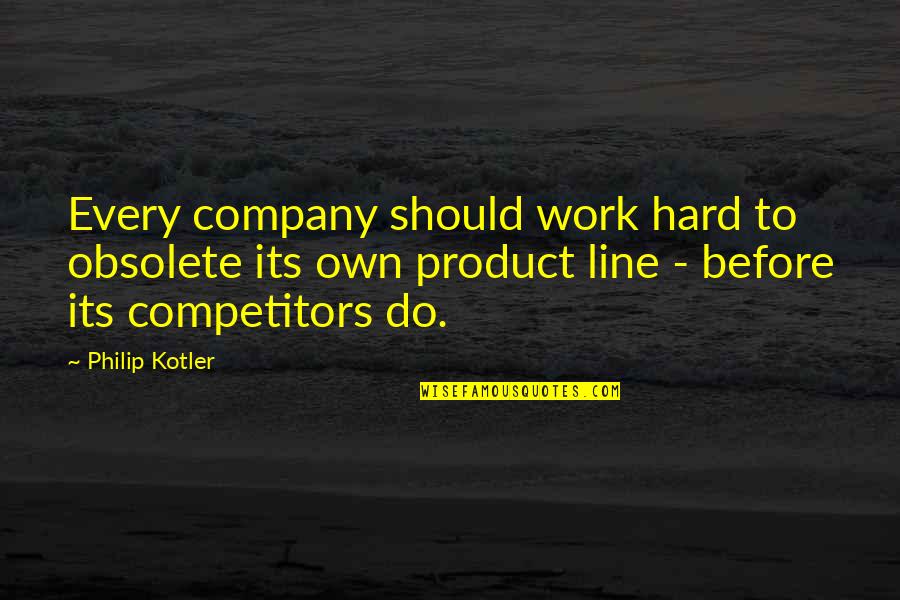 Love Famous Movies Quotes By Philip Kotler: Every company should work hard to obsolete its