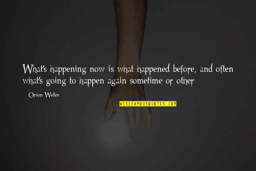 Love Famous Writers Quotes By Orson Welles: What's happening now is what happened before, and