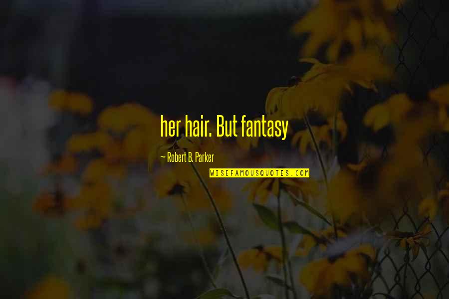 Love Faraway Quotes By Robert B. Parker: her hair. But fantasy