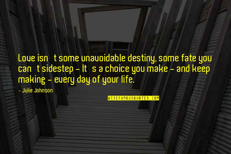 Love Fate And Destiny Quotes By Julie Johnson: Love isn't some unavoidable destiny, some fate you