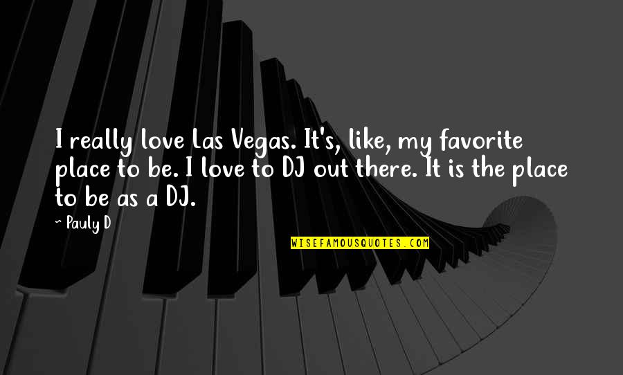 Love Favorite Place Quotes By Pauly D: I really love Las Vegas. It's, like, my