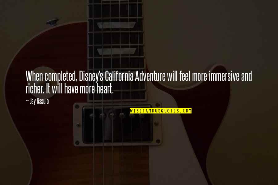 Love Favour Quotes By Jay Rasulo: When completed, Disney's California Adventure will feel more