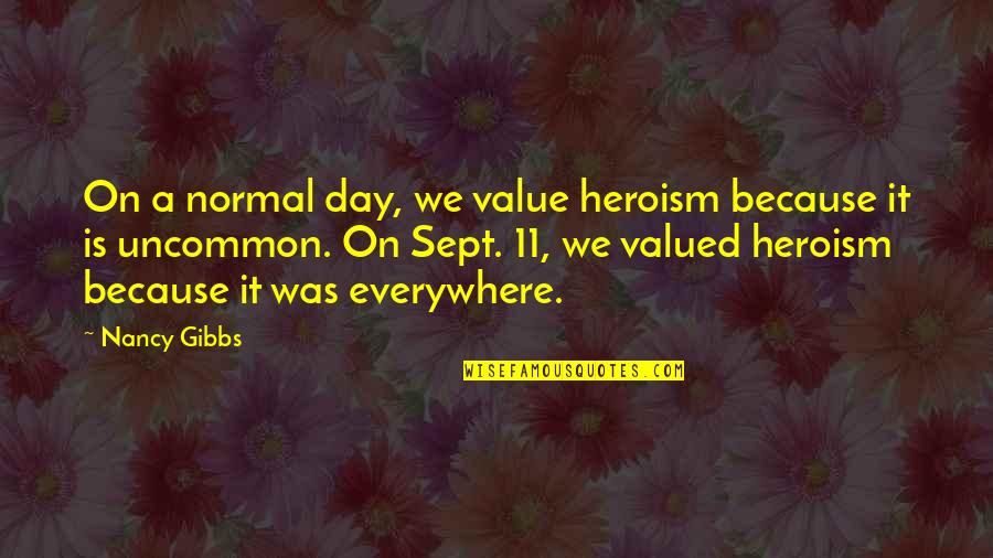 Love Favour Quotes By Nancy Gibbs: On a normal day, we value heroism because