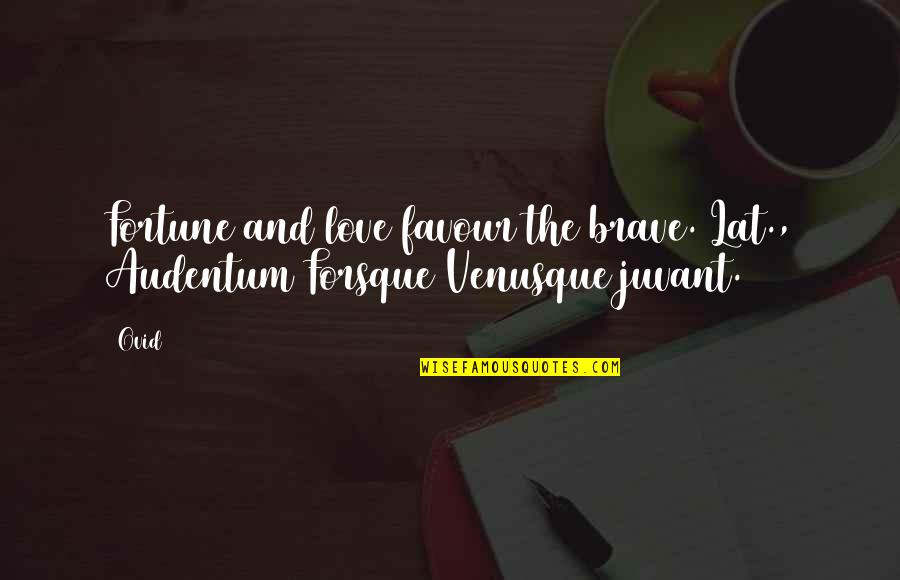 Love Favour Quotes By Ovid: Fortune and love favour the brave.[Lat., Audentum Forsque