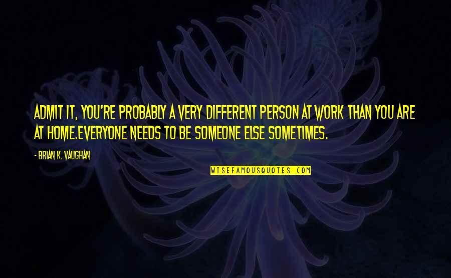 Love Fb Cover Quotes By Brian K. Vaughan: Admit it, you're probably a very different person