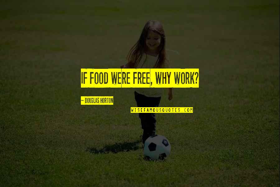 Love Fb Cover Quotes By Douglas Horton: If food were free, why work?