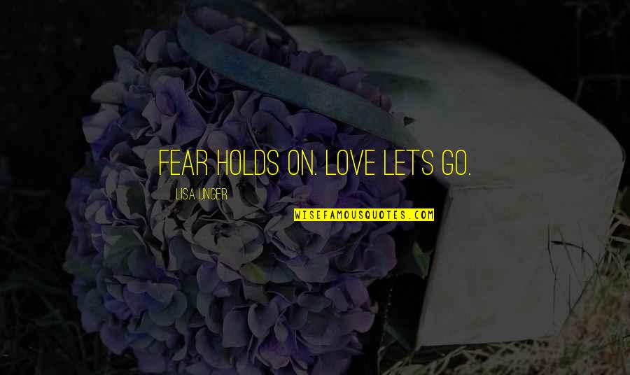 Love Fear Quotes By Lisa Unger: Fear holds on. Love lets go.