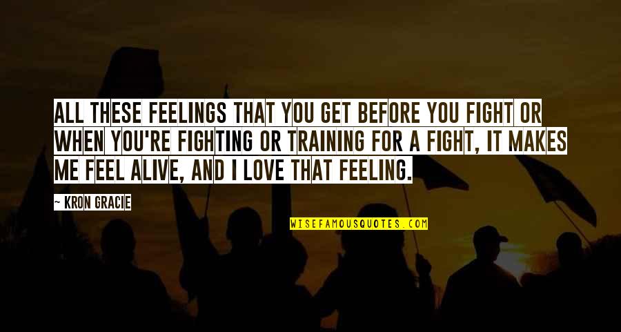 Love Feeling Alive Quotes By Kron Gracie: All these feelings that you get before you