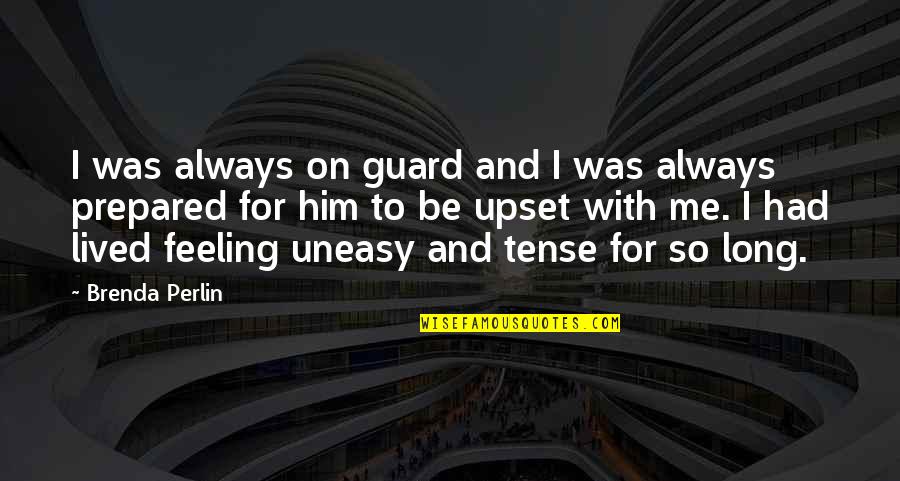 Love Feeling Quotes By Brenda Perlin: I was always on guard and I was