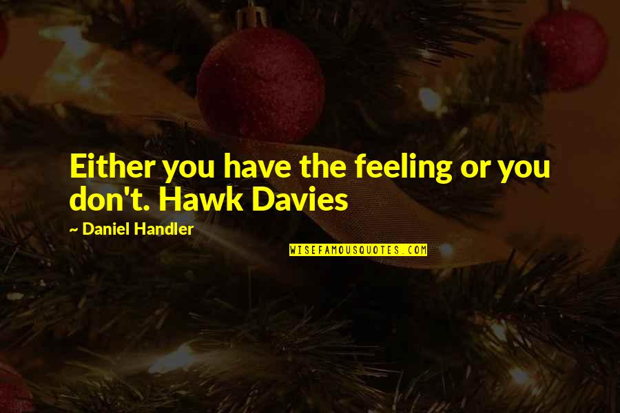Love Feeling Quotes By Daniel Handler: Either you have the feeling or you don't.