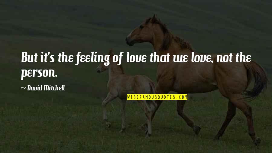 Love Feeling Quotes By David Mitchell: But it's the feeling of love that we Love Feeling Quotes By David Mitchell: But it's the feeling of love that we