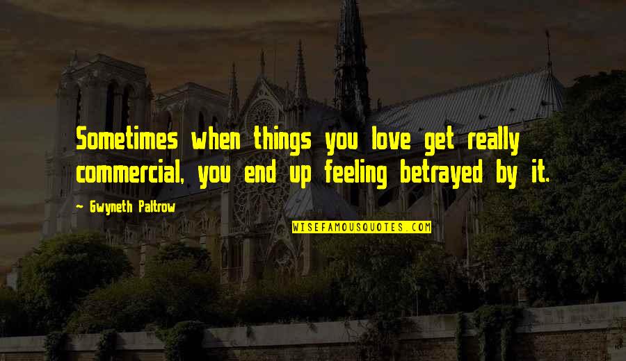 Love Feeling Quotes By Gwyneth Paltrow: Sometimes when things you love get really commercial,