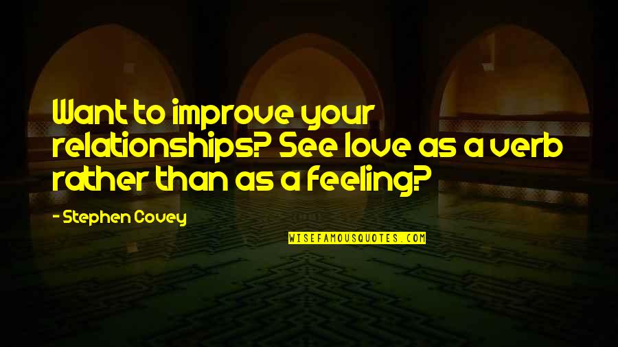 Love Feeling Quotes By Stephen Covey: Want to improve your relationships? See love as