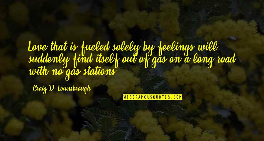 Love Feelings And Emotions Quotes By Craig D. Lounsbrough: Love that is fueled solely by feelings will