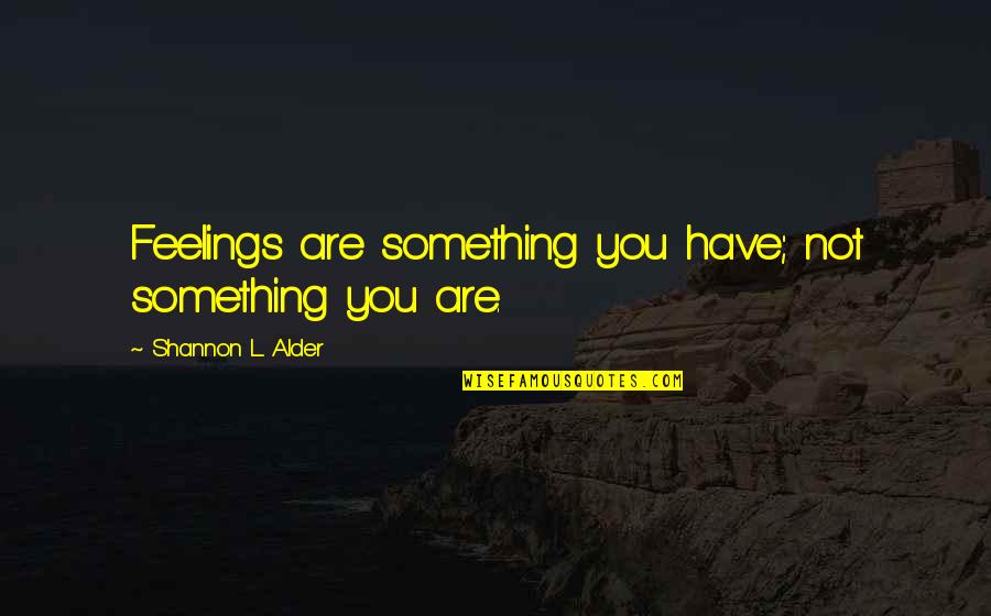 Love Feelings And Emotions Quotes By Shannon L. Alder: Feelings are something you have; not something you