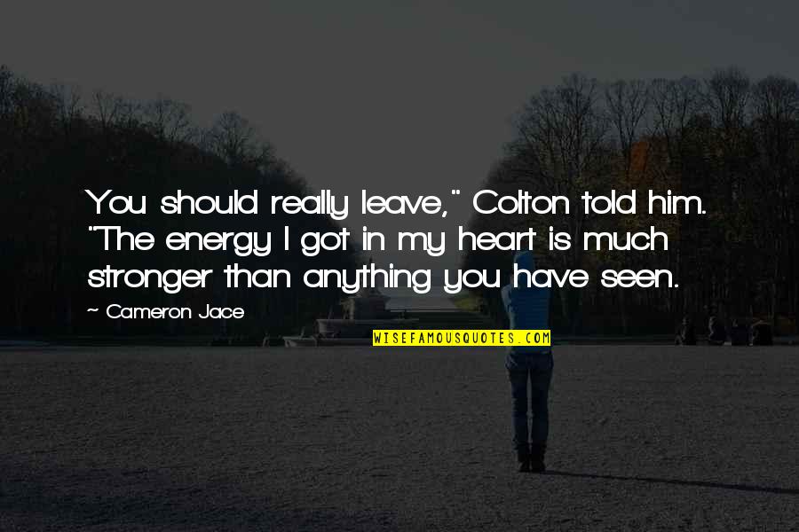 Love Feelings Quotes By Cameron Jace: You should really leave," Colton told him. "The