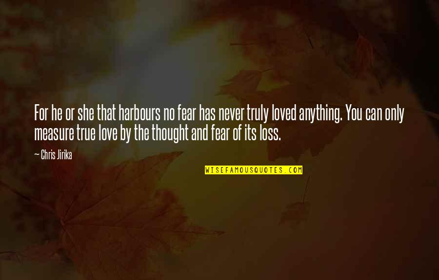 Love Feelings Quotes By Chris Jirika: For he or she that harbours no fear