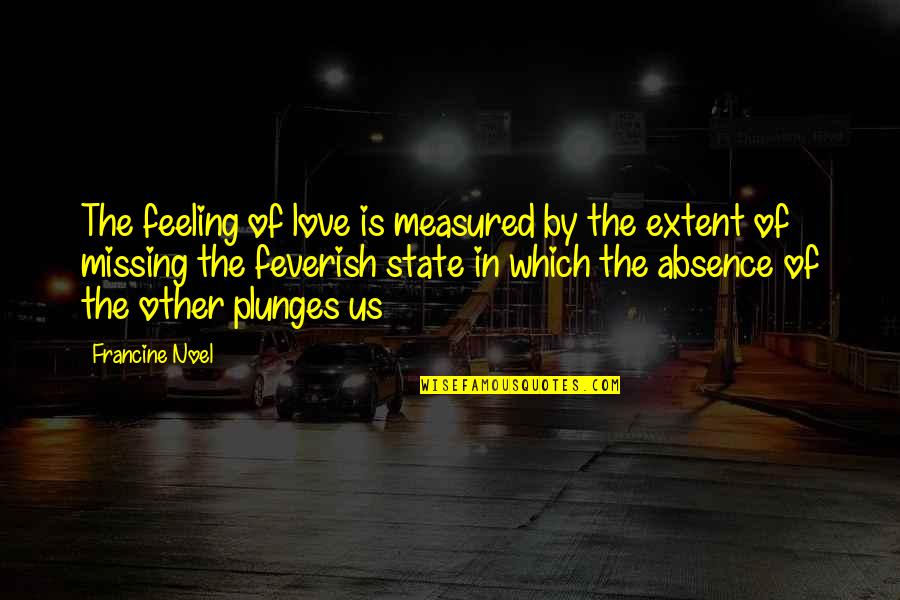 Love Feelings Quotes By Francine Noel: The feeling of love is measured by the